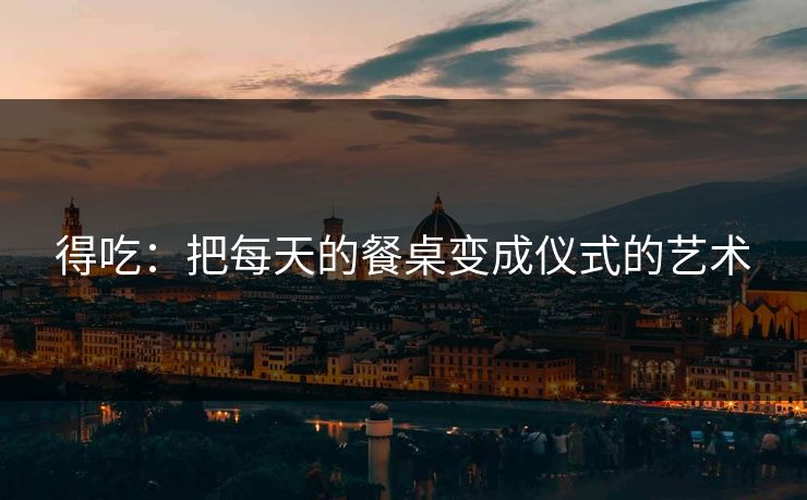 得吃：把每天的餐桌变成仪式的艺术