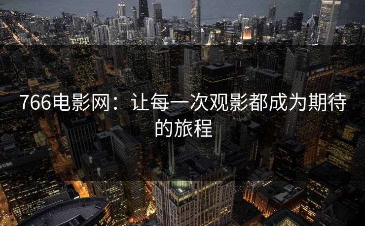 766电影网：让每一次观影都成为期待的旅程